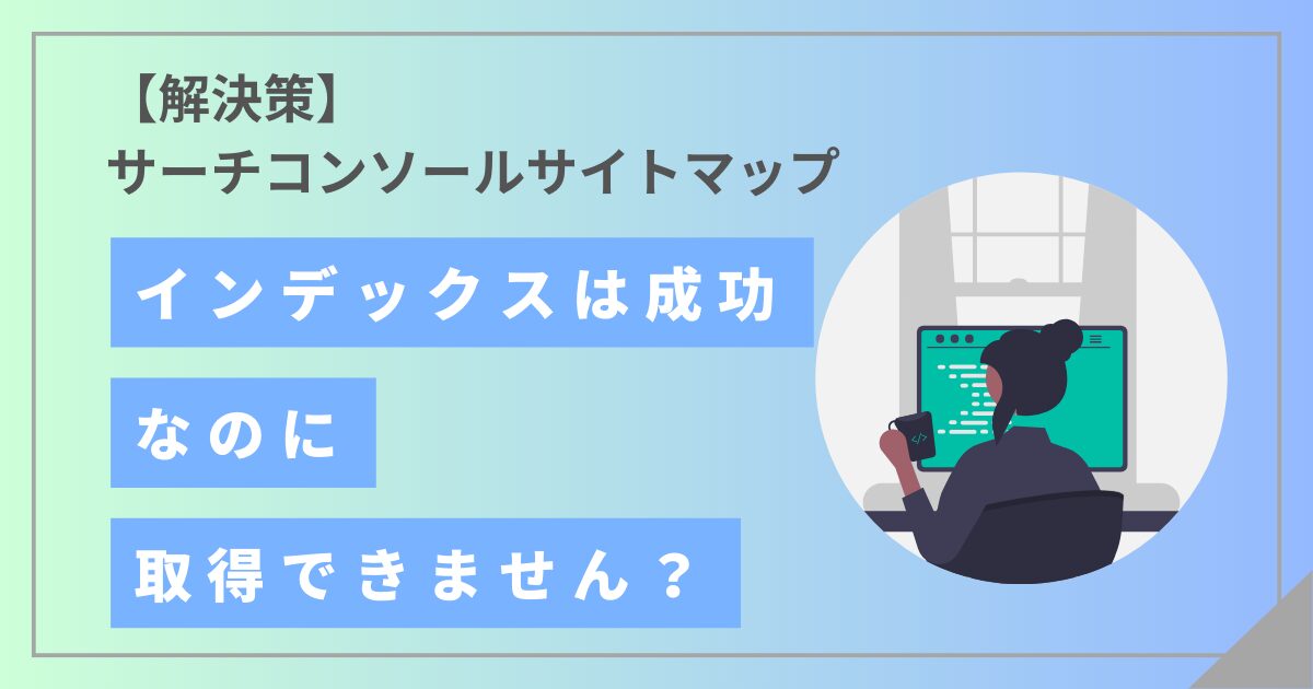 【解決策】サーチコンソール サイトマップインデックスは成功なのに取得できません？